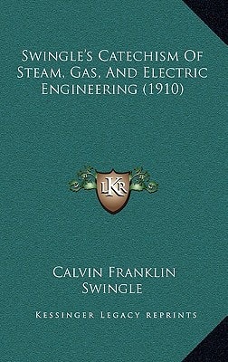 Swingle's Catechism Of Steam, Gas, And Electric Engineering (1910)