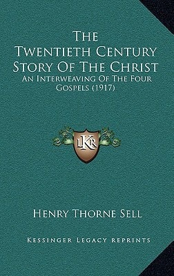The Twentieth Century Story Of The Christ: An Interweaving Of The Four Gospels (1917)