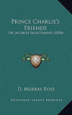 Prince Charlie's Friends: Or Jacobite Indictments (1896)