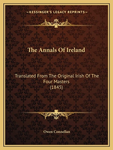 The Annals Of Ireland: Translated From The Original Irish Of The Four Masters (1845)