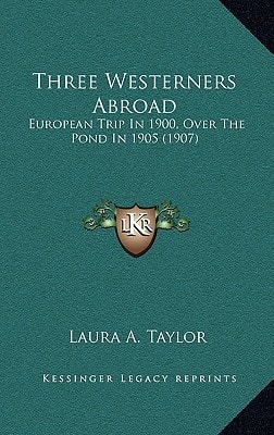 Three Westerners Abroad: European Trip In 1900, Over The Pond In 1905 (1907)
