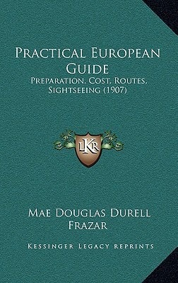 Practical European Guide: Preparation, Cost, Routes, Sightseeing (1907)