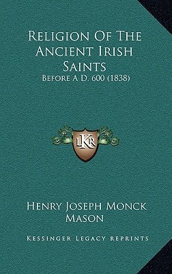 Religion Of The Ancient Irish Saints: Before A D. 600 (1838)