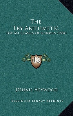 The Try Arithmetic: For All Classes Of Schools (1884)