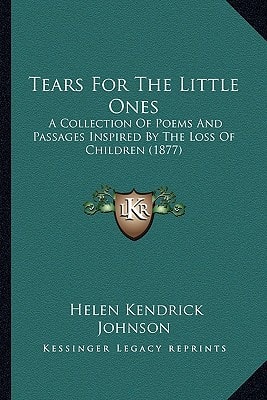Tears For The Little Ones: A Collection Of Poems And Passages Inspired By The Loss Of Children (1877)