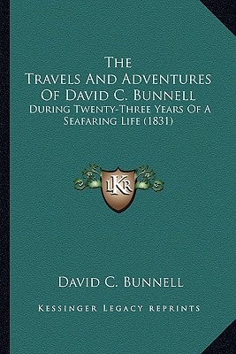 The Travels And Adventures Of David C. Bunnell: During Twenty-Three Years Of A Seafaring Life (1831)