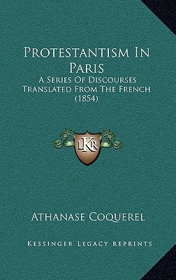 Protestantism In Paris: A Series Of Discourses Translated From The French (1854)