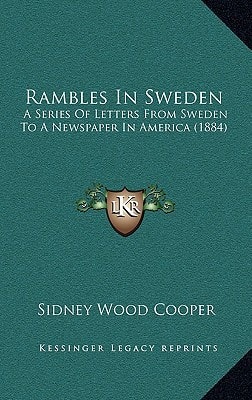 Rambles In Sweden: A Series Of Letters From Sweden To A Newspaper In America (1884)