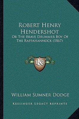 Robert Henry Hendershot: Or The Brave Drummer Boy Of The Rappahannock (1867)