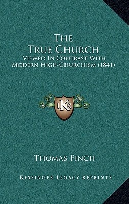 The True Church: Viewed In Contrast With Modern High-Churchism (1841)