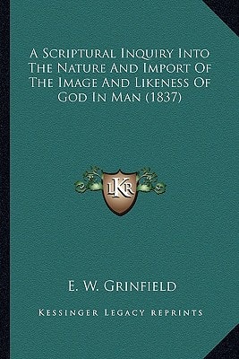 A Scriptural Inquiry Into The Nature And Import Of The Image And Likeness Of God In Man (1837)