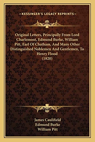 Original Letters, Principally From Lord Charlemont, Edmund Burke, William Pitt, Earl Of Chatham, And Many Other Distinguished Noblemen And Gentlemen, To Henry Flood (1820)