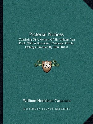 Pictorial Notices: Consisting Of A Memoir Of Sir Anthony Van Dyck, With A Descriptive Catalogue Of The Etchings Executed By Him (1844)