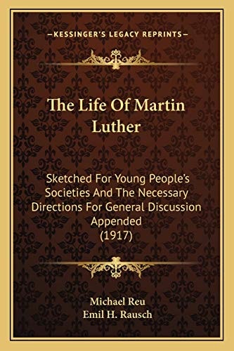The Life Of Martin Luther: Sketched For Young People's Societies And The Necessary Directions For General Discussion Appended (1917)