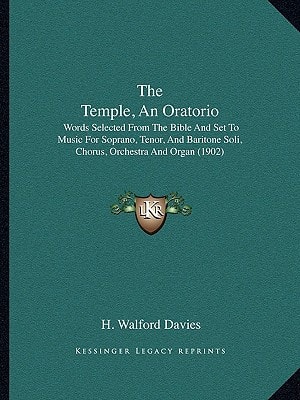 The Temple, An Oratorio: Words Selected From The Bible And Set To Music For Soprano, Tenor, And Baritone Soli, Chorus, Orchestra And Organ (1902)