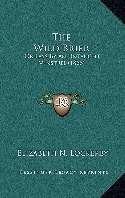 The Wild Brier: Or Lays By An Untaught Minstrel (1866)