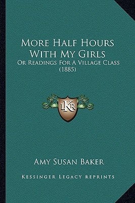 More Half Hours With My Girls: Or Readings For A Village Class (1885)