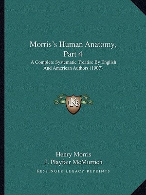 Morris's Human Anatomy, Part 4: A Complete Systematic Treatise by English and American Authors (1907)