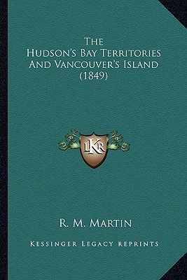 The Hudson's Bay Territories And Vancouver's Island (1849)