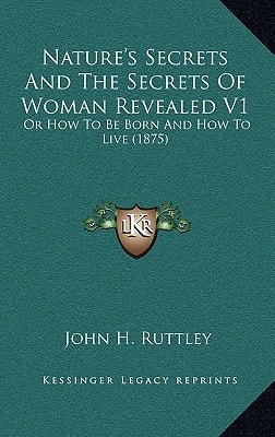 Nature's Secrets And The Secrets Of Woman Revealed V1: Or How To Be Born And How To Live (1875)