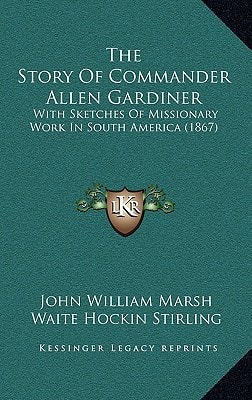 The Story Of Commander Allen Gardiner: With Sketches Of Missionary Work In South America (1867)