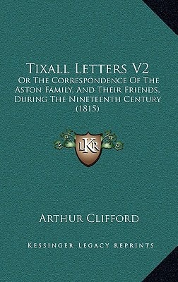 Tixall Letters V2: Or The Correspondence Of The Aston Family, And Their Friends, During The Nineteenth Century (1815)