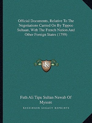Official Documents, Relative To The Negotiations Carried On By Tippoo Sultaun, With The French Nation And Other Foreign States (1799)