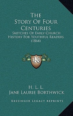 The Story Of Four Centuries: Sketches Of Early Church History For Youthful Readers (1864)