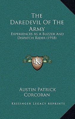 The Daredevil Of The Army: Experiences As A Buzzer And Dispatch Rider (1918)