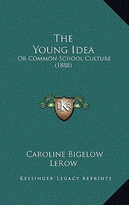 The Young Idea: Or Common School Culture (1888)