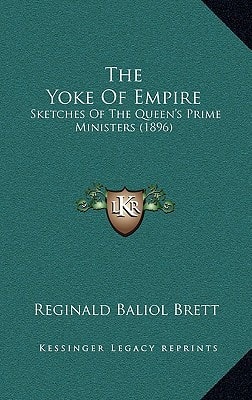 The Yoke Of Empire: Sketches Of The Queen's Prime Ministers (1896)