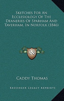 Sketches For An Ecclesiology Of The Deaneries Of Sparham And Taverham, In Norfolk (1846)