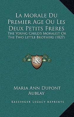 La Morale Du Premier Age Ou Les Deux Petits Freres: The Young Child's Moralist Or The Two Little Brothers (1827)