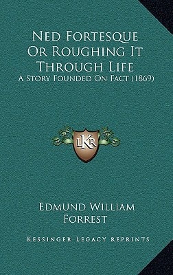 Ned Fortesque Or Roughing It Through Life: A Story Founded On Fact (1869)