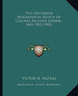 This Discursive Biographical Sketch Of Colonel Richard Lathers, 1841-1902 (1902)