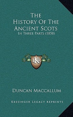 The History Of The Ancient Scots: In Three Parts (1858)