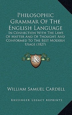 Philosophic Grammar Of The English Language: In Connection With The Laws Of Matter And Of Thought, And Conformed To The Best Modern Usage (1827)