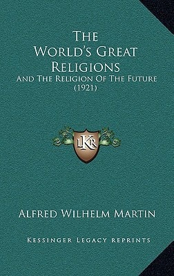 The World's Great Religions: And The Religion Of The Future (1921)