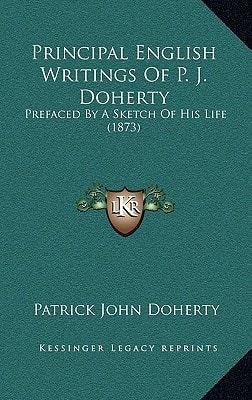 Principal English Writings Of P. J. Doherty: Prefaced By A Sketch Of His Life (1873)