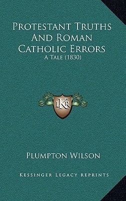 Protestant Truths And Roman Catholic Errors: A Tale (1830)