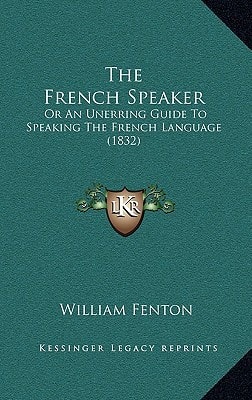 The French Speaker: Or An Unerring Guide To Speaking The French Language (1832)