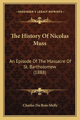 The History Of Nicolas Muss: An Episode Of The Massacre Of St. Bartholomew (1888)