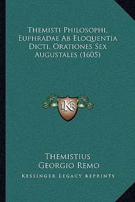 Themisti Philosophi, Euphradae Ab Eloquentia Dicti, Orationes Sex Augustales (1605)