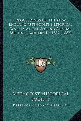 Proceedings Of The New England Methodist Historical Society At The Second Annual Meeting, January 16, 1882 (1882)