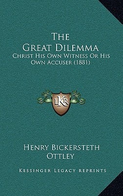 The Great Dilemma: Christ His Own Witness Or His Own Accuser (1881)