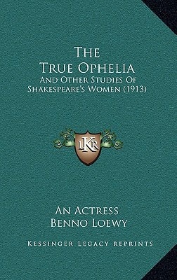 The True Ophelia: And Other Studies Of Shakespeare's Women (1913)