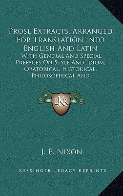 Prose Extracts, Arranged For Translation Into English And Latin: With General And Special Prefaces On Style And Idiom, Oratorical, Historical, Philosophical And Miscellaneous (1885)