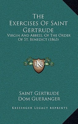 The Exercises Of Saint Gertrude: Virgin And Abbess, Of The Order Of St. Benedict (1863)