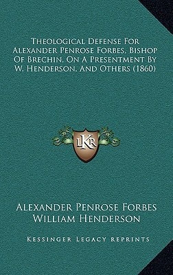 Theological Defense for Alexander Penrose Forbes, Bishop of Brechin, on a Presentment by W. Henderson, and Others (1860)