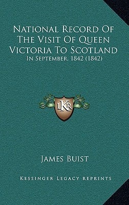 National Record Of The Visit Of Queen Victoria To Scotland: In September, 1842 (1842)